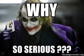 Why so serious ??? - joker | Meme Generator via Relatably.com