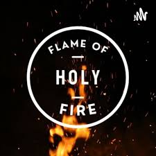 Flame Of Holy Fire Podcast