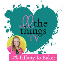 All the Things TV with Tiffany Jo Baker