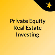 Private Equity Real Estate Investing