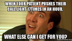 When your patient pushes their call light 17times in an hour. What ... via Relatably.com