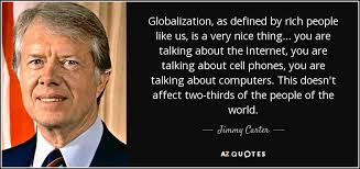 Jimmy Carter quote: Globalization, as defined by rich people like ... via Relatably.com