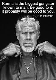 Karma is the biggest gangster known to man.&quot; from Ron Perlman&#39;s ... via Relatably.com