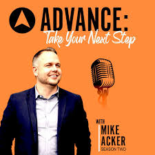 ADVANCE: Take Your Next Step with Mike Acker