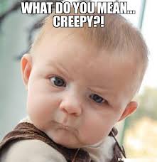 What do you mean... Creepy?! meme - Skeptical Baby (7192) | Memes ... via Relatably.com