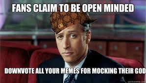 Fans claim to be open minded Downvote all your memes for mocking ... via Relatably.com