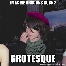 Imagine dragons rock? grotesque - Fashionista Alex | Meme Generator via Relatably.com