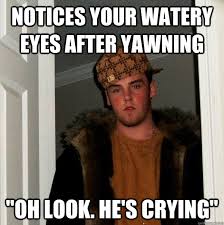 Notices your watery eyes after yawning &quot;Oh look. He&#39;s crying ... via Relatably.com
