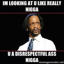 im looking at u like really nigga u a disrespectful ass nigga ... via Relatably.com