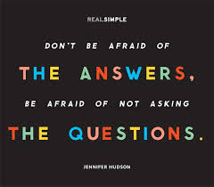 Don&#39;t be afraid of the answers. Be afraid of not asking the ... via Relatably.com