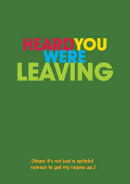 Leaving Cards|Funny Leaving cards|Sorry you are Leaving cards via Relatably.com