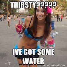 thirsty????? ive got some water - Pretty Rave Girl | Meme Generator via Relatably.com