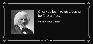 Image result for Once you learn to read, you will be forever free.      –Frederick Douglas