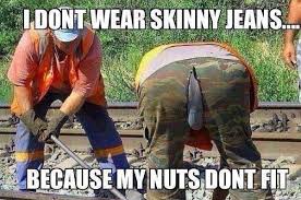 i dont wear skinny jeans cause my nuts don&#39;t fit - Daily Picks and ... via Relatably.com