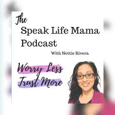 The Speak Life Mama Podcast with Nettie Rivera -Worry Less Trust More
