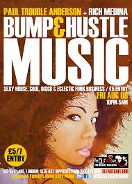 Rich Medina, Paul Trouble Anderson. Fri Aug 08, BUMP &amp; HUSTLE MUSIC drops a one-off special at The CLF / Bussey. Sexy House N&#39; Soul, Disco &amp; Eclectic Funk ... - uk-0808-602170-front