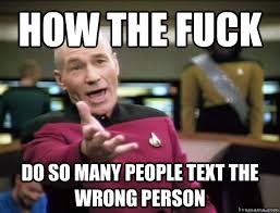 how the fuck do so many people text the wrong person - Annoyed ... via Relatably.com
