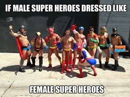 Funny Memes - If male super heroes dressed like female super ... via Relatably.com
