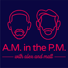 A.M. in the P.M. w/ Alex and Matt