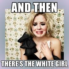 Native Chicks Be Like | White Girl Crying Meme | Typical white ... via Relatably.com