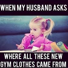 When my husband asks where all these new gym clothes came from ... via Relatably.com