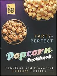 Party-Perfect Popcorn Cookbook: Fabulous and Flavorful Popcorn ...