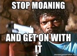 Stop Moaning and get on with it - Pulp Fiction | Meme Generator via Relatably.com