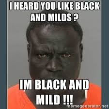 i heard you like black and milds ? im black and mild !!! - big ... via Relatably.com