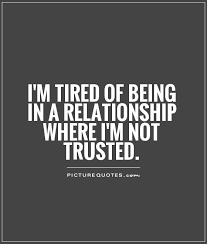 I&#39;m tired of being in a relationship where I&#39;m not trusted via Relatably.com