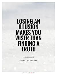losing-an-illusion-makes-you-wiser-than-finding-a-truth-quote-1.jpg via Relatably.com