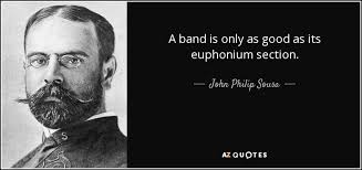 John Philip Sousa quote: A band is only as good as its euphonium ... via Relatably.com