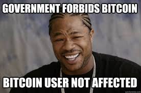 GOVERNMENT FORBIDS BITCOIN BITCOIN USER NOT AFFECTED - Xzibit meme ... via Relatably.com