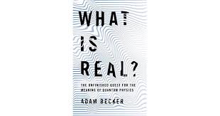 What Is Real?: The Unfinished Quest for the Meaning of Quantum ...