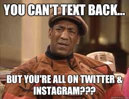 You can&#39;t text back... But you&#39;re all on twitter &amp; Instagram ... via Relatably.com