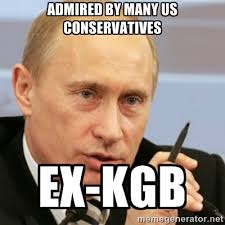 Admired by many US conservatives Ex-KGB - PUTIN | Meme Generator via Relatably.com