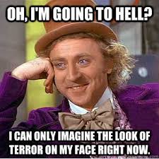 Oh, I&#39;m going to hell? I can only imagine the look of terror on my ... via Relatably.com