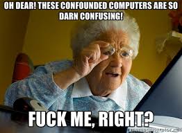 oh dear! these confounded computers are so darn confusing! fuck me ... via Relatably.com