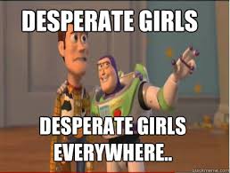 Desperate Girls Desperate girls everywhere.. - woody and buzz ... via Relatably.com