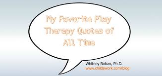 Favorite Play Therapy Quotes - Childswork.com via Relatably.com