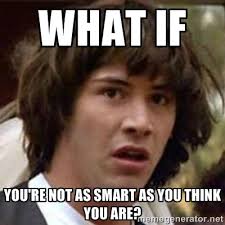 what if you&#39;re not as smart as you think you are? - Conspiracy ... via Relatably.com