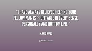 I have always believed helping your fellow man is profitable in ... via Relatably.com