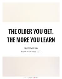 the-older-you-get-the-more-you-learn-quote-1.jpg via Relatably.com