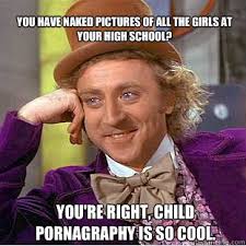 You have naked pictures of all the girls at your high school? You ... via Relatably.com