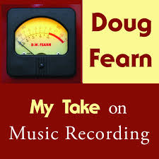 My Take on Music Recording with Doug Fearn