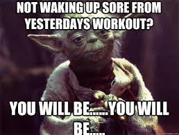 not Waking up sore from yesterdays workout? you will be......you ... via Relatably.com