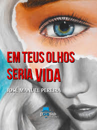 José Manuel Pereira \u0026quot;Em teus olhos seria vida\u0026quot; | Poesiafaclube. - Jose%CC%81%20Manuel%20Pereira%20_capa%20jpeg