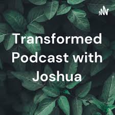 Transformed Podcast with Joshua