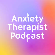 Anxiety Therapist Podcast