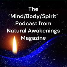 The "Mind/Body/Spirit" Podcast
from Natural Awakenings Magazine