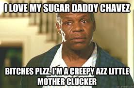 I love my sugar daddy Chavez Bitches Plzz, I&#39;m a creepy azz little ... via Relatably.com
